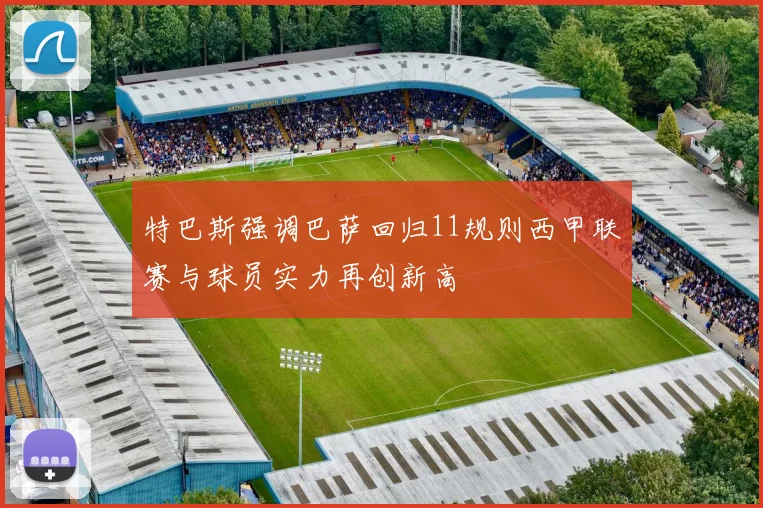 特巴斯强调巴萨回归11规则西甲联赛与球员实力再创新高